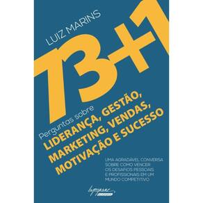 73+1 Perguntas Sobre Lideranca, Gestao, Marketing, Vendas, Motivacao e Sucesso