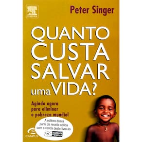 Livro - Quanto Custa Salvar uma Vida?: Agindo Agora Para Eliminar a Pobreza Mundial - Peter Singer