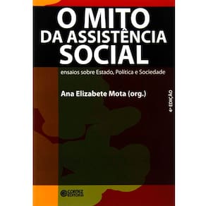 Livro - O Mito da Assistência Social: Ensaios Sobre Estado, Política e Sociedade - Ana Elizabete Moura