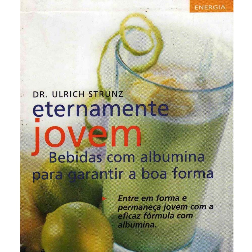 Livro - Eternamente Jovem: Bebidas com Albumina para Garantir a Boa Forma - Ulrich Strunz