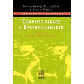 Livro - Competitividade e Desenvolvimento: Atores e Instituições Locais - Nadya Araujo Guimarães, Scott Martin