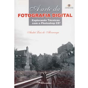 Livro - A Arte da Fotografia Digital: Explorando Técnicas Com o Photoshop CS - Acompanha CD-Rom - André Alvarenga