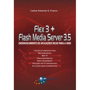 Livro - Flex 3 + Flash Media Server 3.5: Desenvolvimento de Aplicações Ricas Para a Web - Carlos Eduardo Gonçalves Franco
