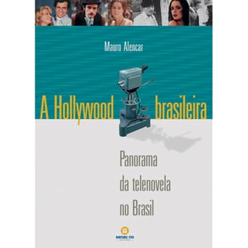 Livro - A Hollywood Brasileira: Panorama da Telenovela no Brasil - Mauro Alencar