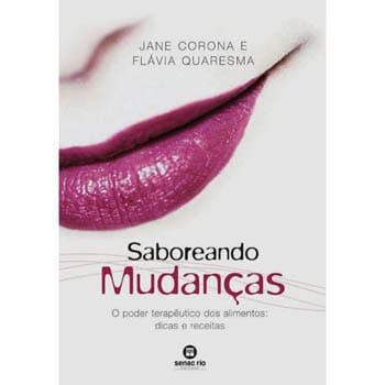 Livro - Saboreando Mudanças: o Poder Terapêutico dos Alimentos: Dicas e Receitas - Flávia Quaresma e Jane Corona