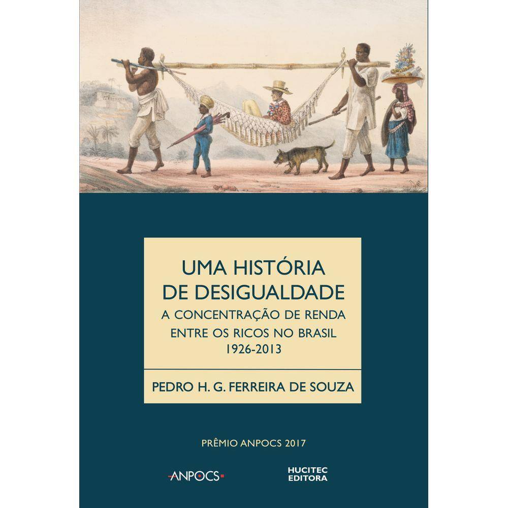 Livro - Uma História da Desigualdade: a concentração de renda entre os ricos no Brasil (1926-2013)