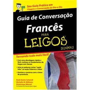 Guia de Conversação Francês Para Leigos: Guia Prático em Viagens e Conversação do Dia-a-Dia
