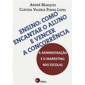 Livro - Ensino: Como Encantar o Aluno e Vencer a Concorrência: A Administração e o Marketing nas Escolas