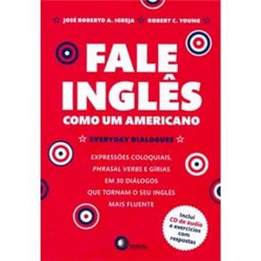 Fale Inglês como um Americano: Everyday Dialogues: Expressões Coloquiais, Phrasal Verbs e Gírias - Inclui CD de Áudio e Exercícios com Respostas