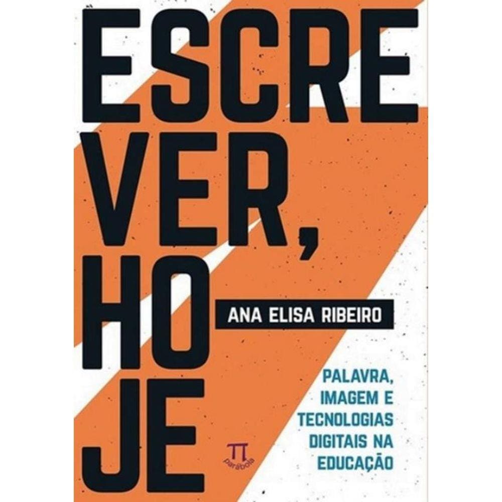 Escrever, Hoje - Palavra, Imagem E Tecnologias Digitais Na Educacao