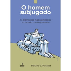 Homem Subjugado, O - O Dilema Das Masculinidades No Mundo Contemporaneo