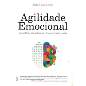 Agilidade Emocional - Abra Sua Mente, Aceite As Mudancas E Prospere No Trabalho E Na Vida