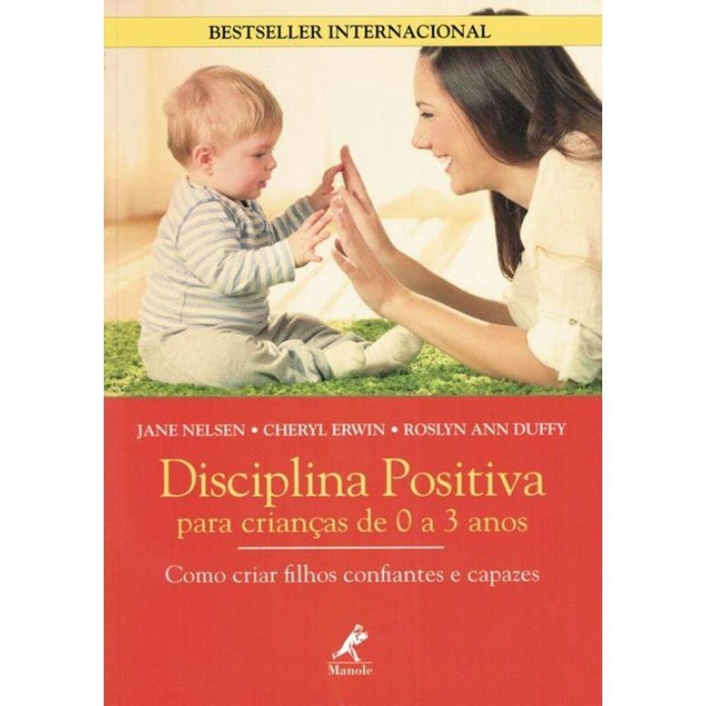 Disciplina Positiva Para Criancas De 0 A 3 Anos - Como Criar Filhos Confiantes E Capazes