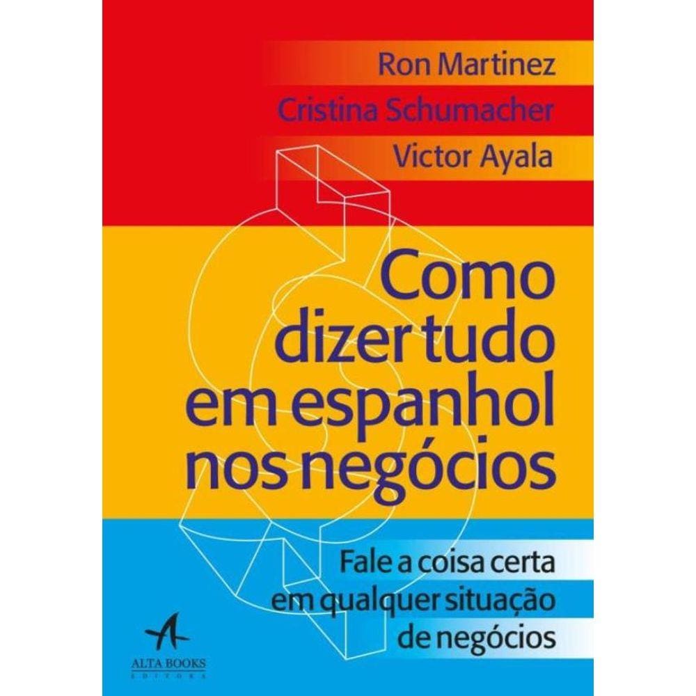 Como Dizer Tudo Em Espanhol Nos Negocios - Fale A Coisa Certa Em Qualquer Situacao Nos Negocios