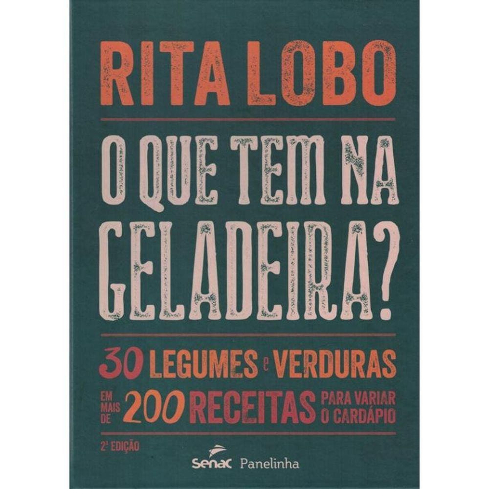 O Que Tem Na Geladeira? - 30 Legumes E Verduras Em Mais De 200 Receitas Para Variar O Cardapio - 2ª Ed