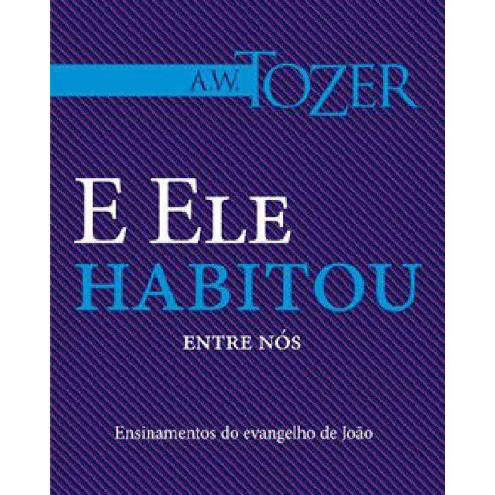 Livro E Ele Habitou Entre Nós - A.W. Tozer