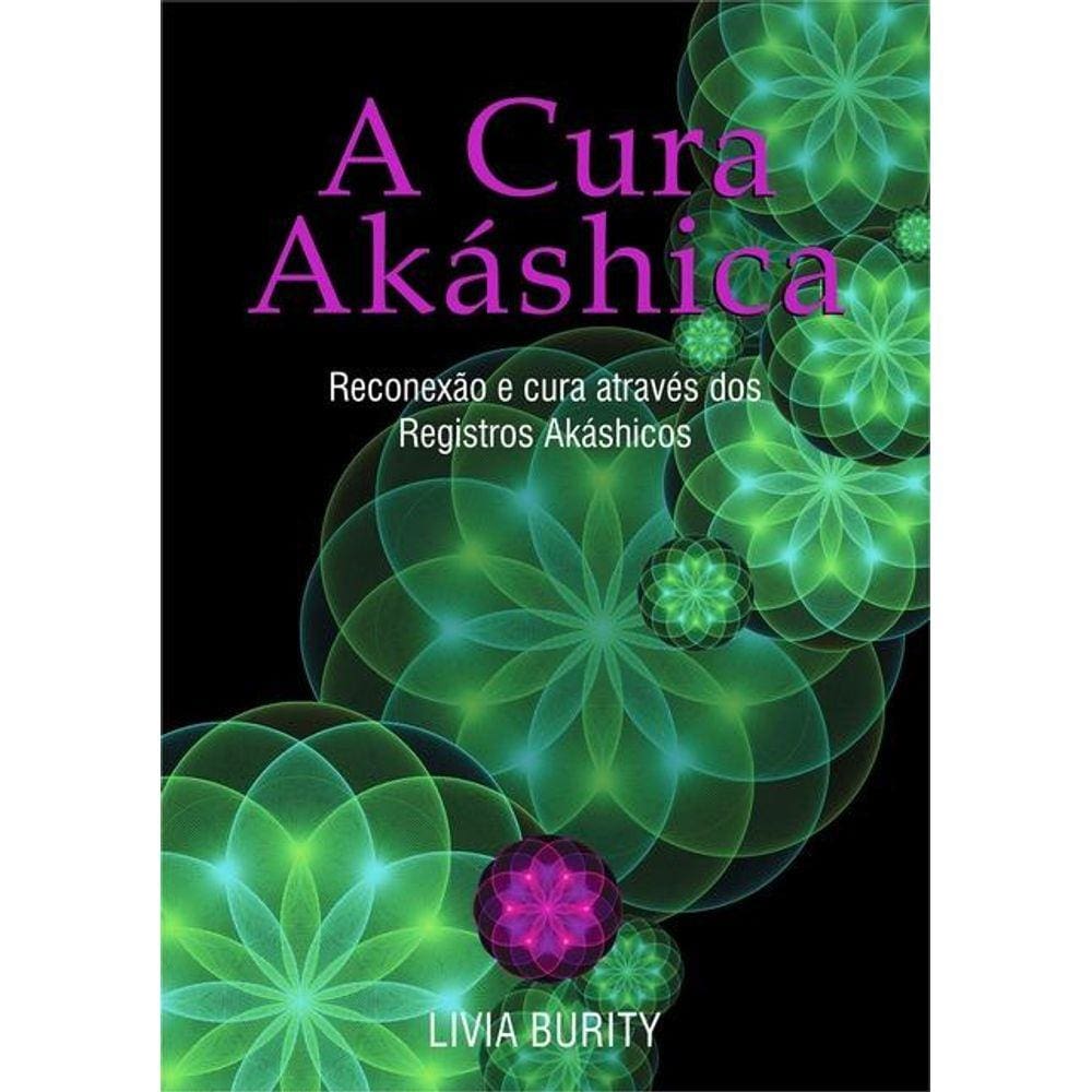 A Cura Akáshica: Reconexão E Cura Através Dos Registros Akáshicos 
