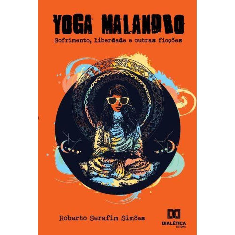 Yoga malandro: Liberdade, sofrimento e outras ficções.