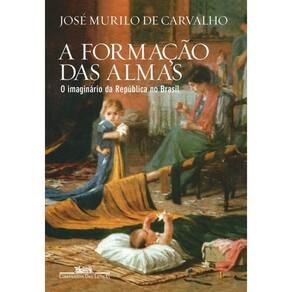A Formação Das Almas - O Imaginário Da República No Brasil