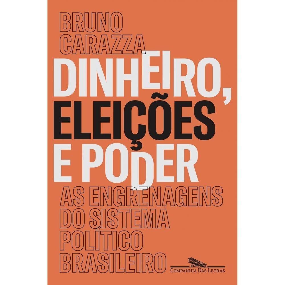 Dinheiro, Eleicoes E Poder - As Engrenagens Do Sistema Politico Brasileiro