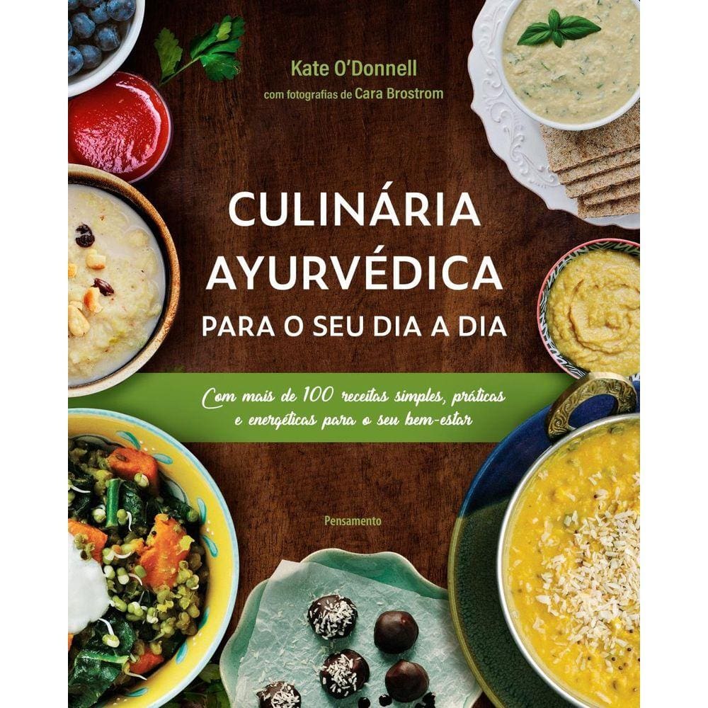 Culinária Ayurvédica para o seu dia a dia: Com mais de 100 receitas simples, práticas e energéticas para o seu bem-estar