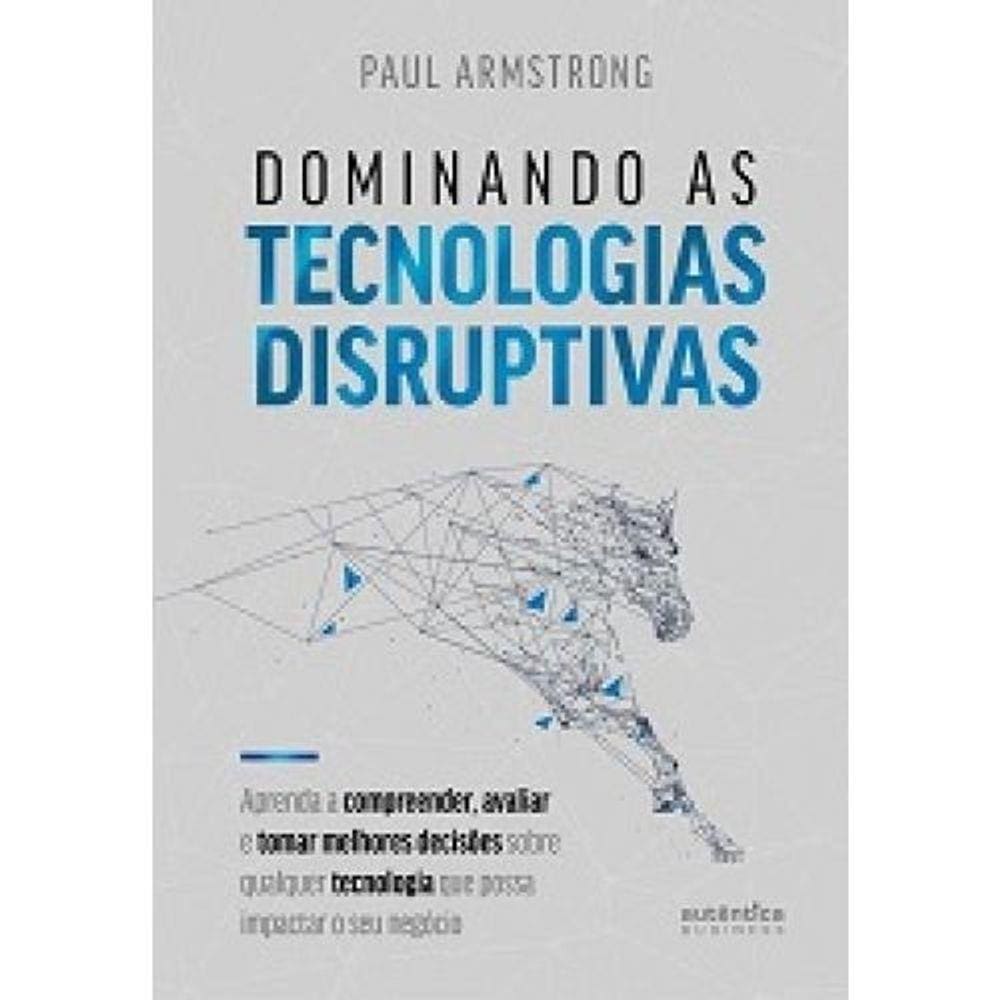 Dominando As Tecnologias Disruptivas: Aprenda A Compreender, Avaliar E Toma
