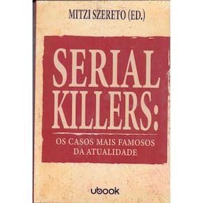 Serial Killers: Os Casos Mais Famosos Da Atualidad