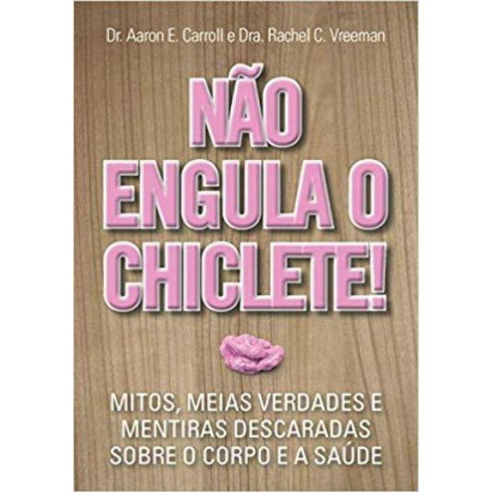 Nao Engula o Chiclete - Mitos, Meias Verdades e Me