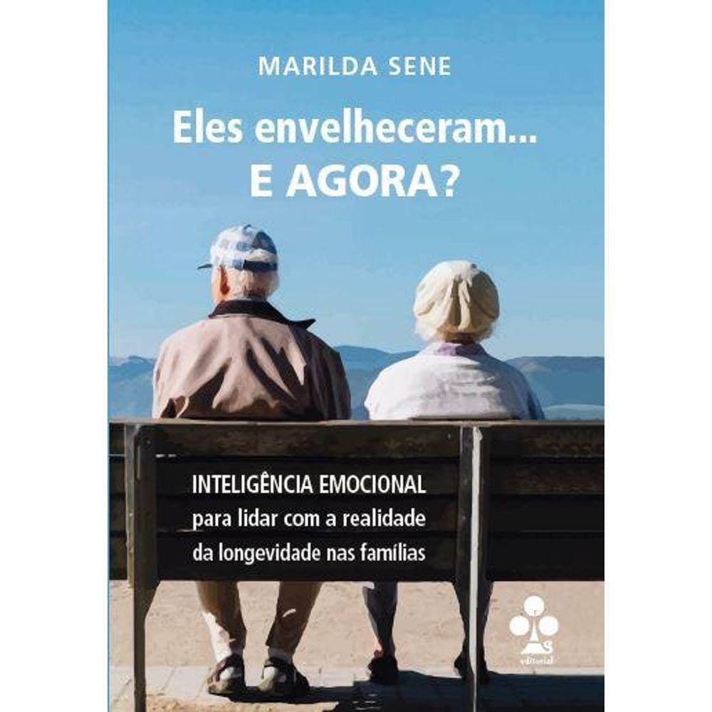 Eles envelheceram... e agora? - Inteligência Emocional para lidar com a realidade da longevidade nas famílias
