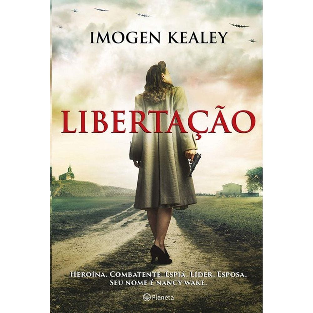Libertacao: Heroina. Combatente. Espia. Lider. Esposa. Seu Nome E Nancy Wak