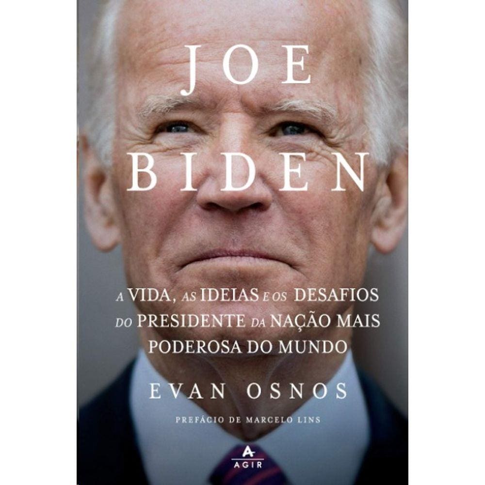Joe Biden: A Vida, As Ideias E Os Desafios Do Presidente Da Nacao Mais Pode