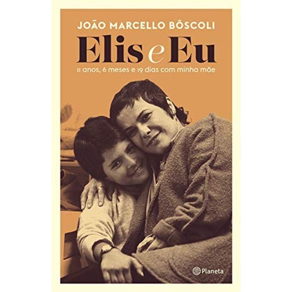 Elis E Eu: 11 Anos, 6 Meses E 19 Dias Com Minha Mae