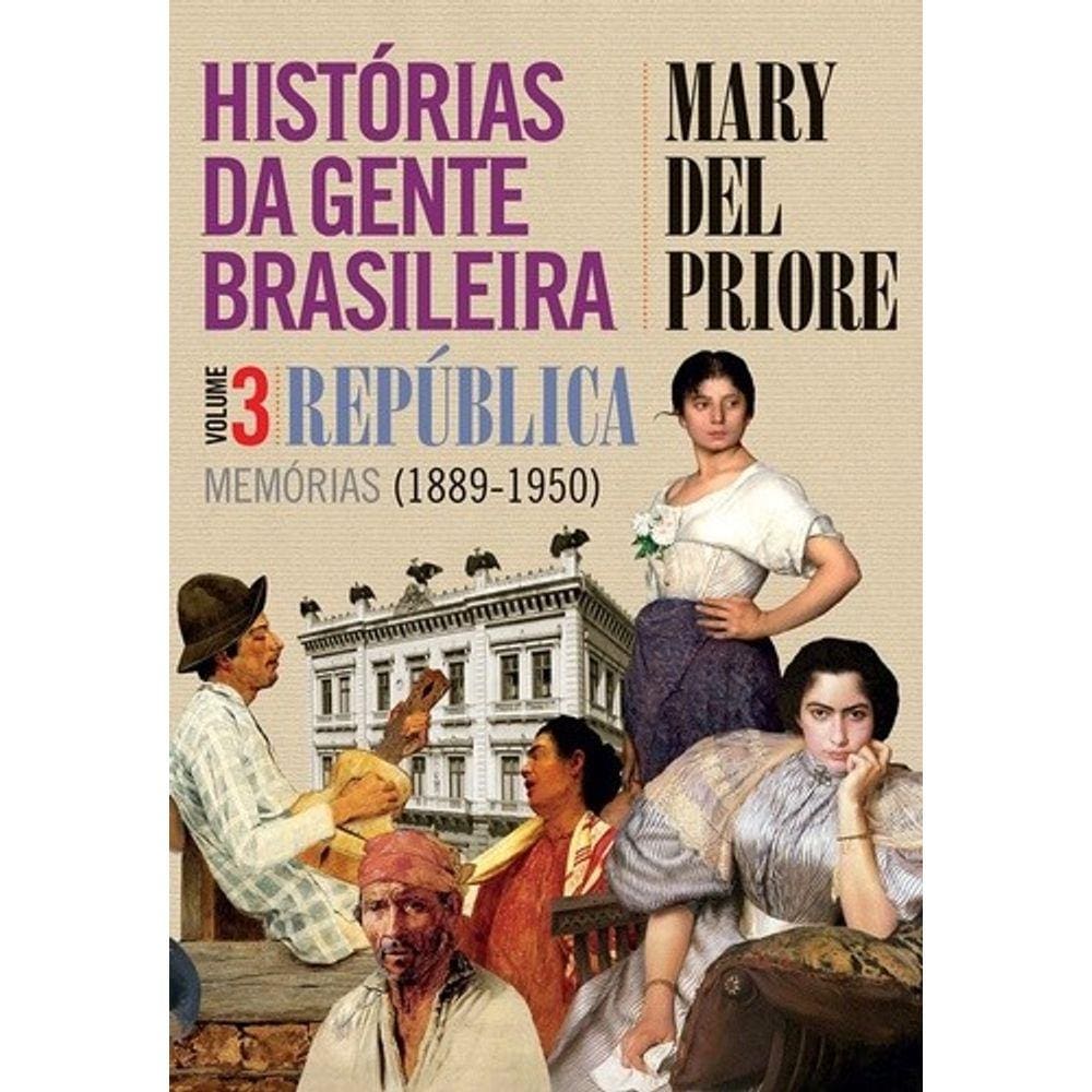 Historias Da Gente Brasileira - Vol.3 - Republica - Memorias (1889-1950)
