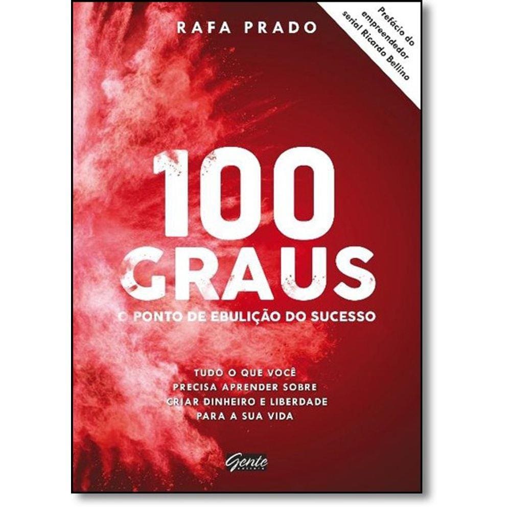 100 Graus - O Ponto De Ebulicao Do Sucesso:Tudo O Que Voce Precisa Aprender