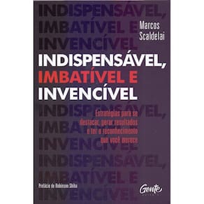 Indispensavel, Imbativel E Invencivel: Estrategias Para Se Destacar, Gerar