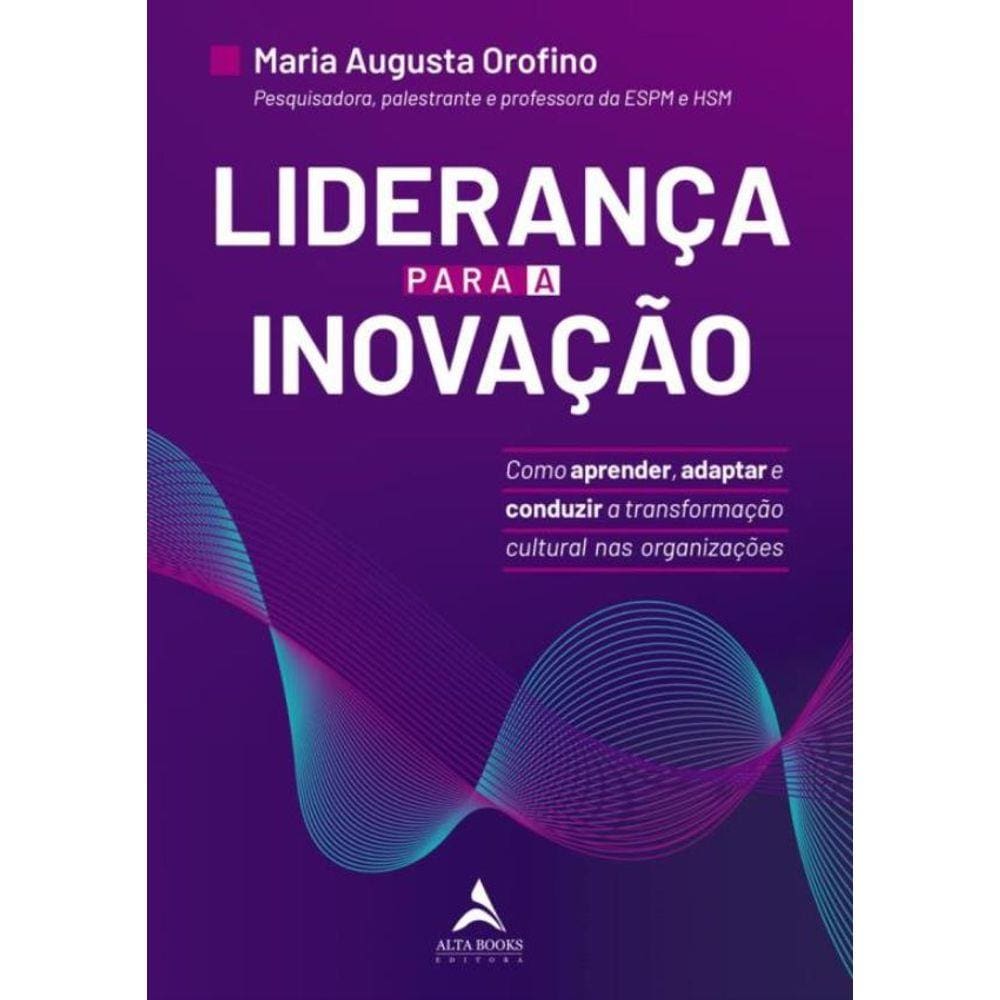 Lideranca Para A Inovacao - Como Aprender, Adaptar E Conduzir A Transformacao Cultural Nas Organizacoes
