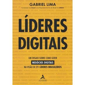 Lideres Digitais - Um Ensaio Sobre Como Gerir Negocios Digitais Na Visao De 21 Lideres Brasileiros