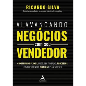 Alavancando Negocios Com Seu Vendedor - Construindo Planos, Modelo De Trabalho, Processos, Comportamentos, Cultura E Planejamento