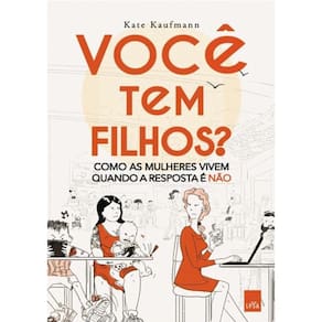 Voce Tem Filhos? Como As Mulheres Vivem Quando A Resposta E Nao