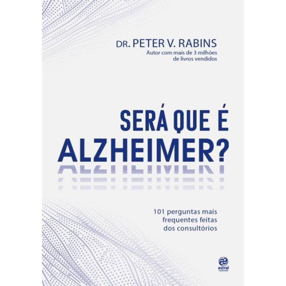 Sera Que E Alzheimer? - 101 Perguntas Mais Frequentes Dentro Dos Consultorios