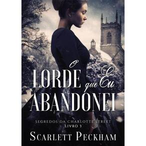 O Lorde Que Eu Abandonei (Segredos Da Charlotte Street – Livro 3)