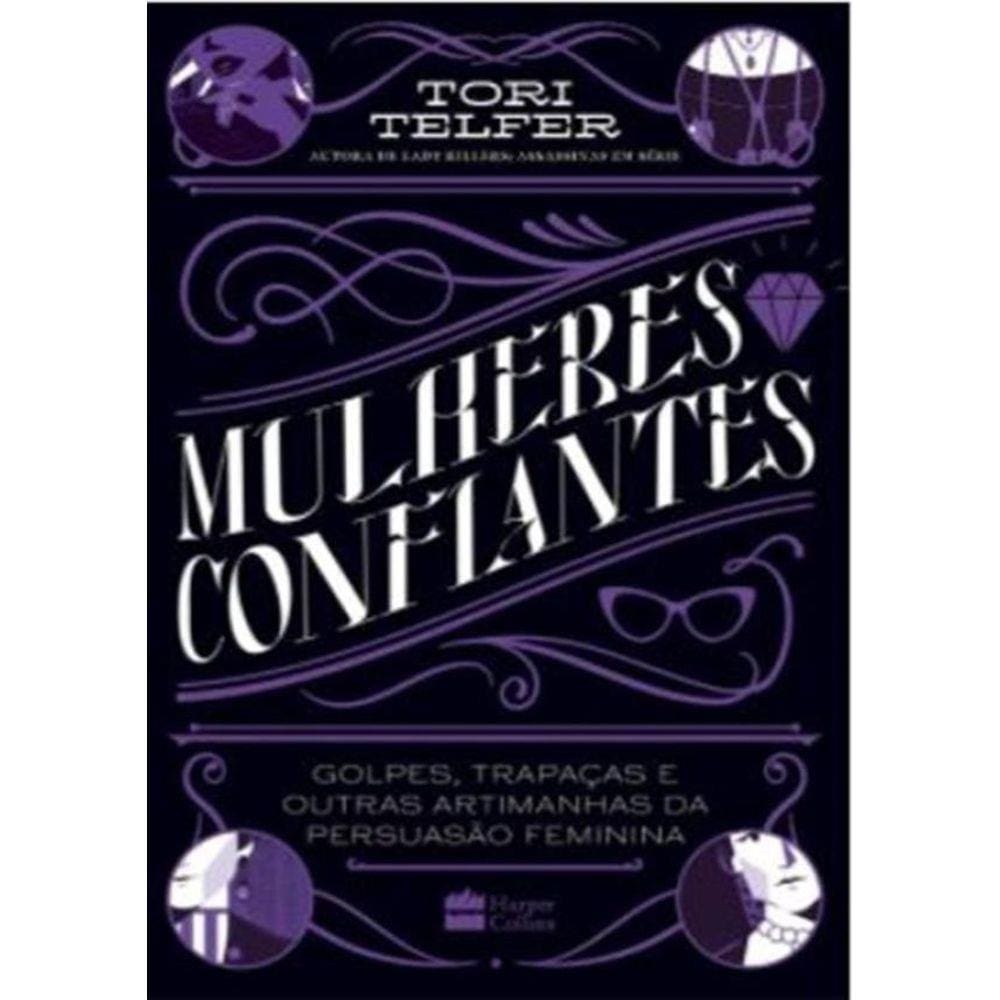 Mulheres Confiantes: Golpes, Trapacas E Outras Armadilhas Da Persuasao Feminina
