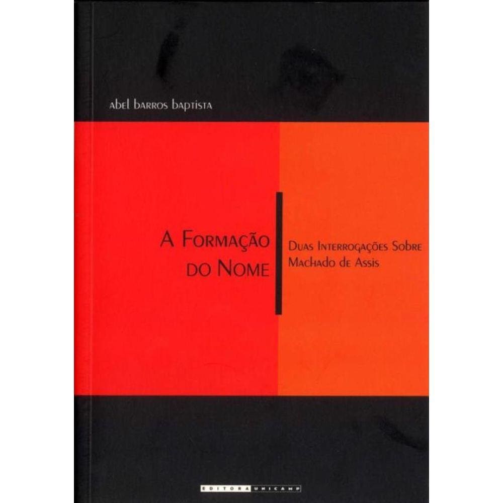 A Formacao Do Nome - Duas Interrogacoes Sobre Machado De Assis