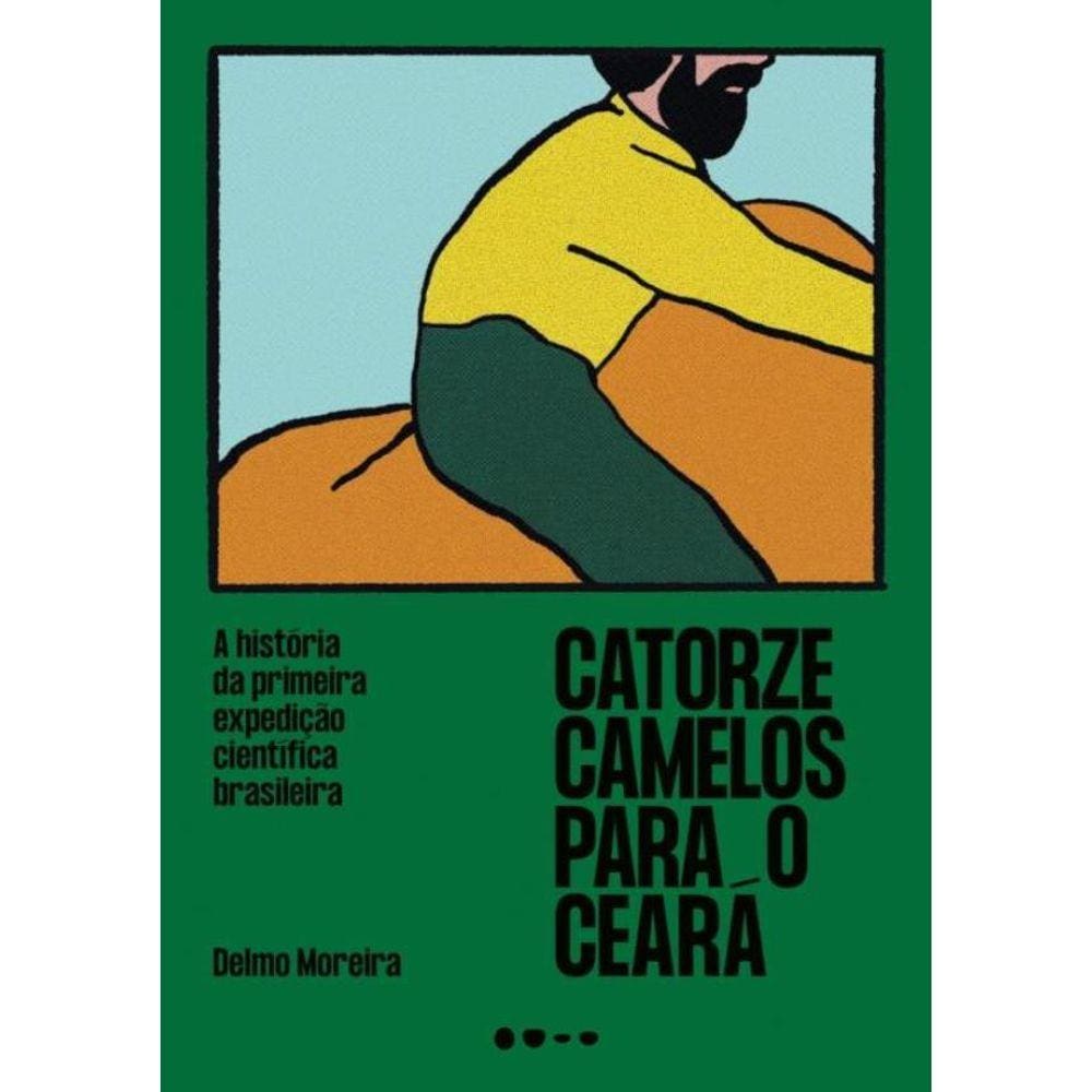 Catorze Camelos Para O Ceara - A Historia Da Primeira Expedicao Cientifica Brasileira
