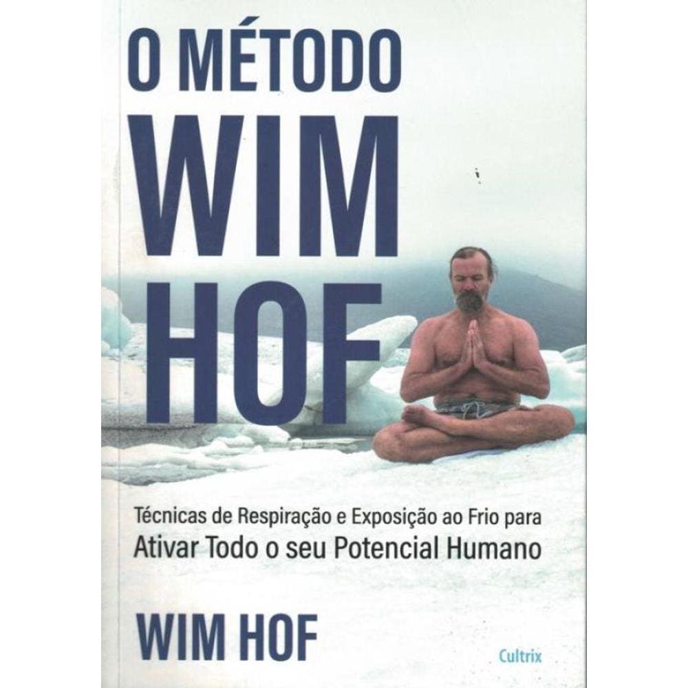Metodo Wim Hof, O: Ative Todo O Seu Potencial Humano