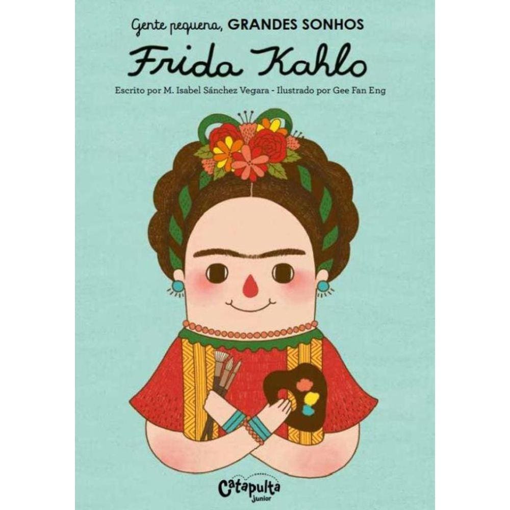 Gente Pequena. Grandes Sonhos. Frida Kahlo