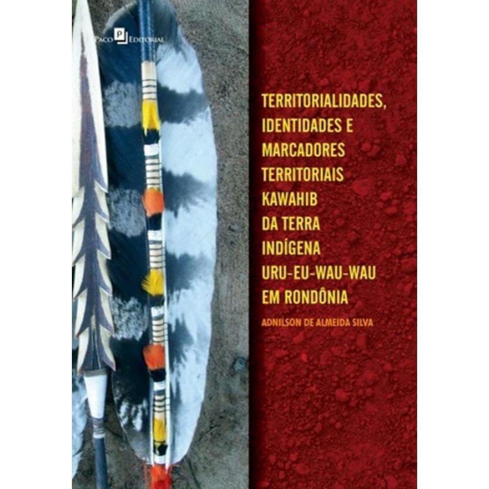 Territorialidades, Identidades E Marcadores Territoriais Kawahib Da Terra Indigena Uru-Eu-Wau-Wau Em Rondonia