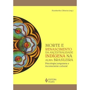 Morte E Renascimento Da Ancestralidade Indigena Na Alma
