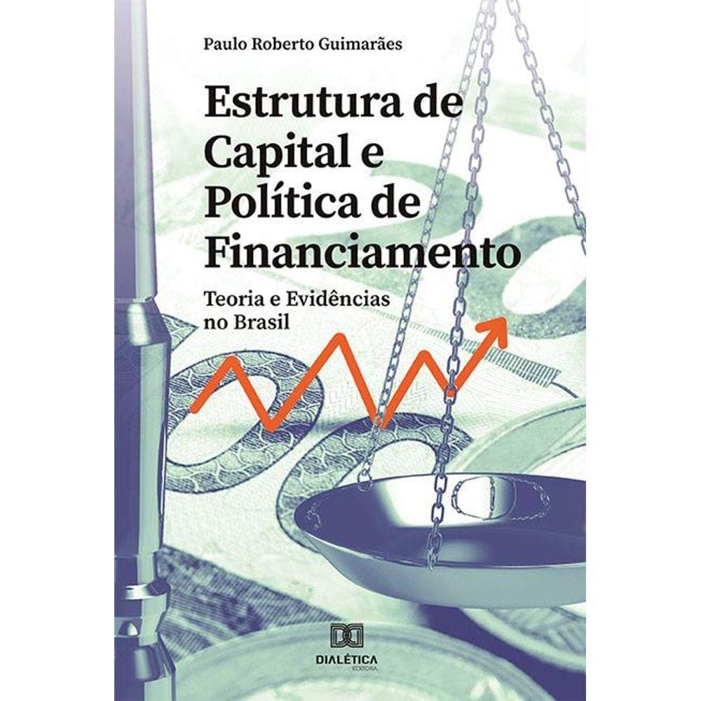 Estrutura de capital e política de financiamento: teoria e