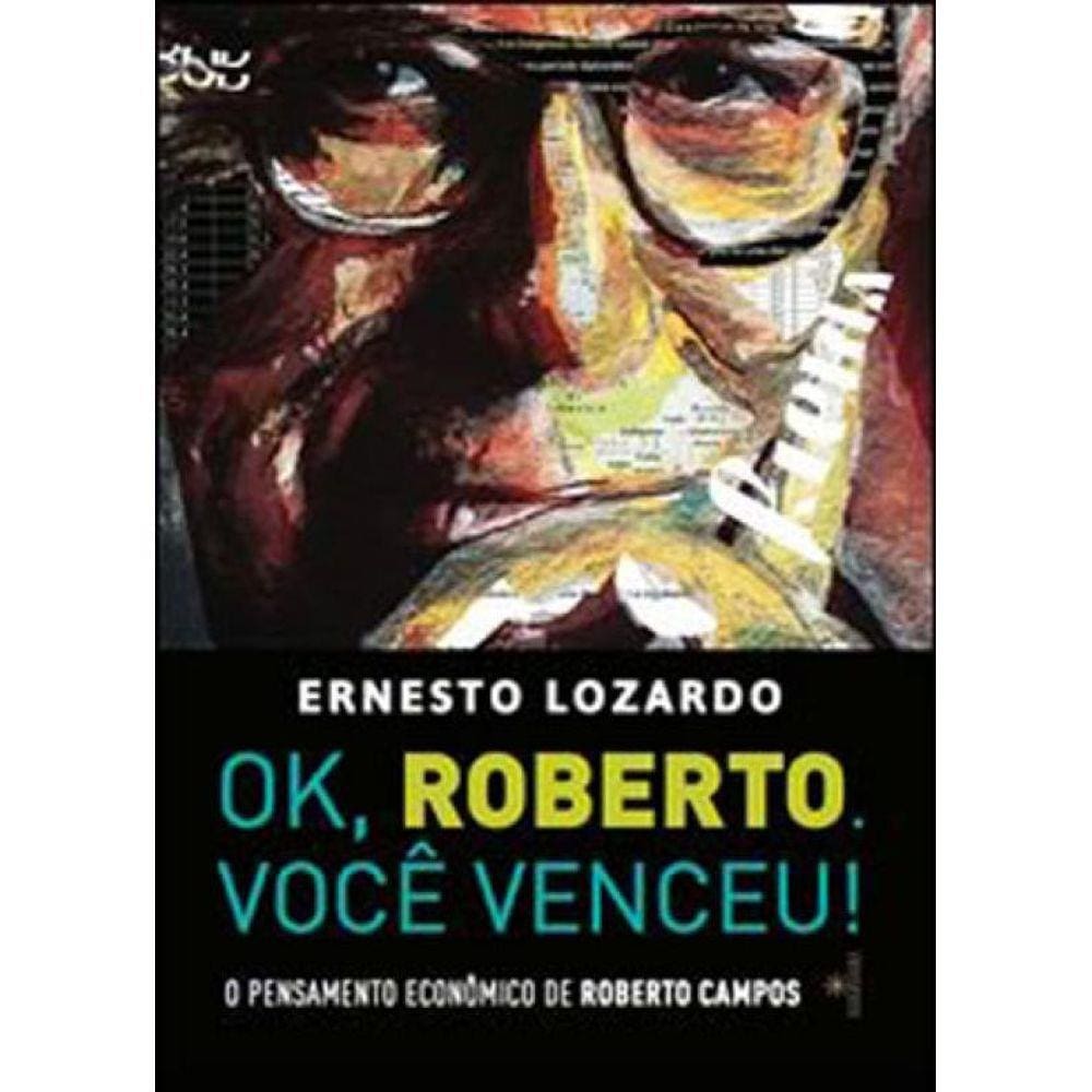 Ok, Roberto. Voce Venceu! – O Pensamento Economico De Roberto Campos